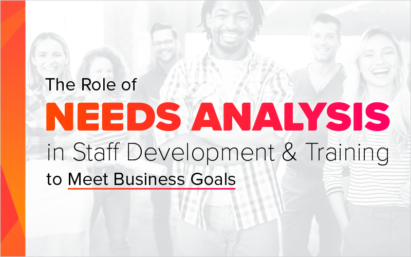 The Role of Needs Analysis in Staff Development & Training to Meet